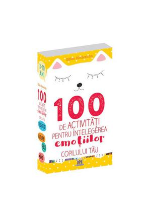 100 de activitati pentru intelegerea emotiilor copilului tau 