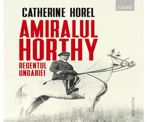 Amiralul Horthy, regentul Ungariei