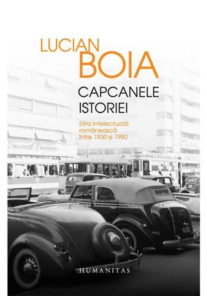 Capcanele istoriei. Elita intelectuala romaneasca intre 1930 si 1950 