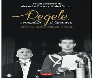 Regele, comunistii si Coroana. Adevarata istorie a abdicarii lui Mihai I