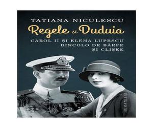 Regele si Duduia. Carol II si Elena Lupescu dincolo de barfe si clisee