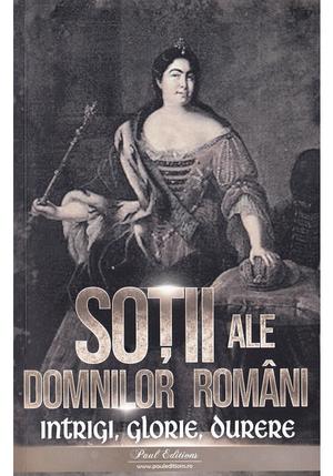 Sotii ale domnitorilor romani: Intrigi, glorie, durere 