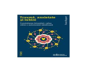 Trauma, anxietate si iubire. Constelarea intentiei: calea catre o autonomie sanatoasa